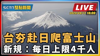 【SETN整點新聞】台夯赴日爬富士山 新規：每日上限4千人｜三立新聞網 SETN.com