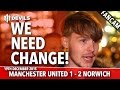 We Need Change! | Manchester United 1-2 Norwich City | FANCAM