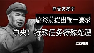 1985年许世友逝世，临终前只有一个请求，中央特批：下不为例