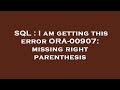 SQL : I am getting this error ORA-00907: missing right parenthesis