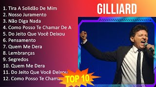 Gilliard 2023 - 10 Maiores Sucessos - Tira A Solidão De Mim, Nosso Juramento, Não Diga Nada, Com...