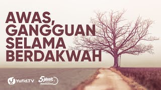 Awas, Gangguan Selama Berdakwah - Ustadz Dr. Firanda Andirja, M.A.