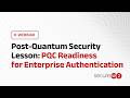 Post-Quantum Security Lesson: PQC Readiness for Enterprise Authentication
