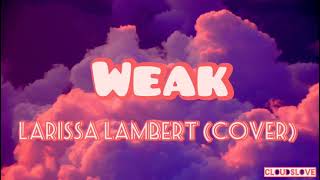 Weak - Larissa Lambert (Cover) (Lyrics)