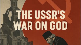 The USSR’s War on God: Stalin’s Crusade Against Christianity