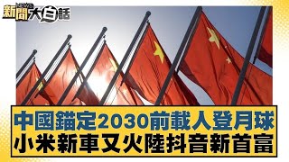 中國錨定2030前載人登月球 小米新車又火陸抖音新首富【新聞大白話】20241030