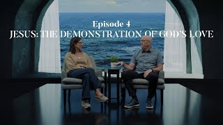 Episode 4 - Jesus: The Demonstration of God’s Love