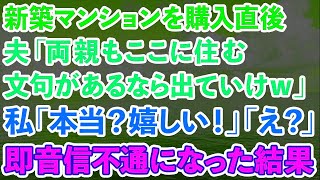 【スカッとする話】新築マンションを購入直後、夫「両親もここに住むことにした。嫌なら出ていってもいいぞ」私「本当？嬉しい！」夫「え？」→即離婚し音信不通になった