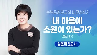 순복음춘천교회 비전성회 셋째날  2023.01.17 - 내 마음에 소원이 있는가? - 임은미선교사