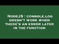 NodeJS : console.log doesn't work when there's an error later in the function