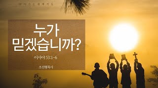 누가 믿겠습니까? _조선형목사 [찾아가는 새벽기도 20210316화 _시카고예수사랑교회]