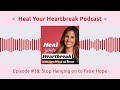 Heal Your Heartbreak Episode #38: Stop Hanging on to False Hope