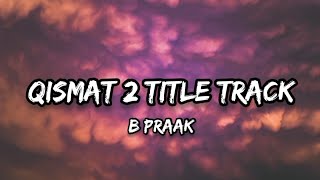 B Praak - Qismat 2 Title Track [Lyrics]