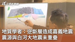 地質學者：逆斷層造成嘉義地震 震源與白河大地震未重疊｜20250121 公視中晝新聞