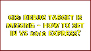 GIS: Debug target is missing - how to set in VS 2010 Express?