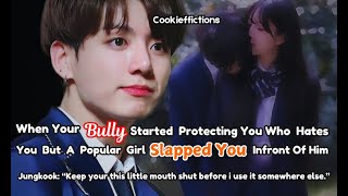 Your Bu~lly Started Protecting You Who Hates U But A Popular Girl - Jungkook FF