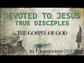 Devoted to Jesus - True Disciples | Part 8: The Gospel of God