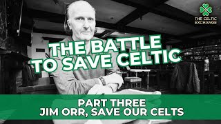 The Battle To Save Celtic: Part 3 - Jim Orr, Save Our Celts