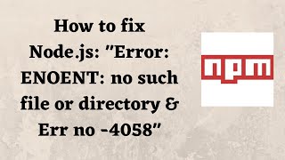 How to fix Node.js: "Error: ENOENT: no such file or directory & Err no -4058"