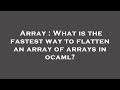 Array : What is the fastest way to flatten an array of arrays in ocaml?