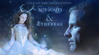Rob Scales & Ethereal - Call of the Enchantress
