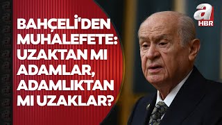 Devlet Bahçeli'den muhalefete: Biz bunları çözemedik! Uzaktan mı adamlar, adamlıktan mı uzaklar?