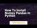 how to install numpy pandas in python