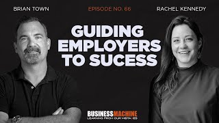 Business Machine Episode 0066 - Guiding Employers to Success with Rachel Kennedy