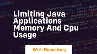 limiting java applications memory and cpu usage