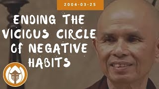 Ending the Vicious Circle of Negative Habits | Dharma Talk by Thich Nhat Hanh, 2004.03.25