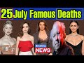 7 Famous Celebrities Who Died Today on 25 July 2023