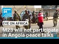 DR Congo conflict: M23 rebels will not participate in peace talks in Angola • FRANCE 24 English