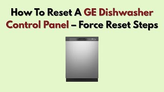 How To Reset A Ge Dishwasher Control Panel Force Reset Steps