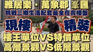 中山樓盤 | 雅居樂 萬象郡 峯匯 | 現樓 精裝 | 挑戰三鄉生活配套最全在賣樓盤 | 樓王單位VS特價單位 | 高層景觀VS低層景觀