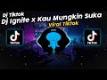 DJ IGNITE x KAU MUNGKIN SUKA VIRAL TIK TOK TERBARU 2024!!