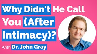 John Gray-A Man Pulls Away After Intimacy-Why?