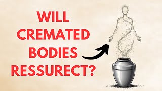Will Jesus RAISE the Cremated? What the BIBLE says about Cremation