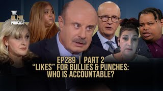 “Likes” For Bullies \u0026 Punches: The Teen Speaks Out, Part 2 | EP289 | The Dr. Phil Podcast