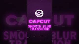 Smooth Blur Transition Tutorial 🔥💀 | CapCut #shorts #tutorial