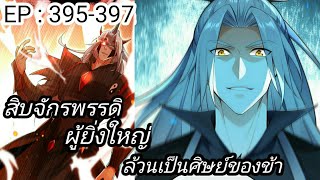 สิบจักรพรรดิผู้ยิ่งใหญ่ล้วนเป็นศิษย์ของข้า ตอนที่ 395-397 #พระเอกเทพ