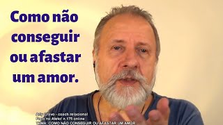 Como não conseguir ou afastar um amor.