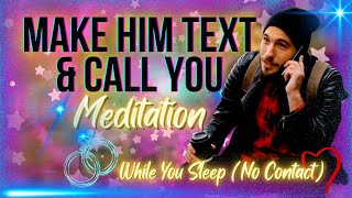 make him call and text you more while you sleep