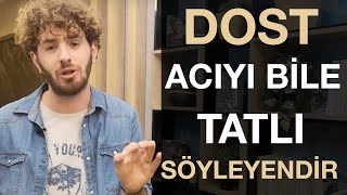 Dost acı söyleyen değildir.