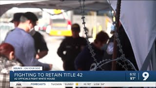 AZ fights end of Title 42–and braces for effects