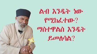 ልብ እንዴት ይከፈታል፡ማስተዋልስ እንዴት ነው የሚመለሰው