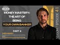 Money Mastery: The Art of Being Your Own Banker (Part 2) #MakingBank #S7E41