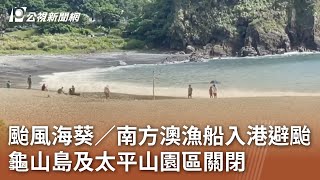 颱風海葵／南方澳漁船入港避颱 龜山島及太平山園區關閉｜20230901 公視中晝新聞