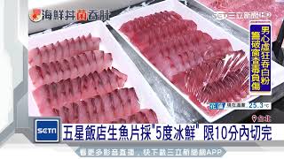 五星飯店生魚片採「5度冰鮮」　限10分內切完｜三立新聞台