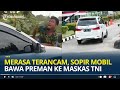 Pria Diduga Preman Naik ke Kap Mobil, Sopir Mobil Terus Melaju hingga Markas TNI