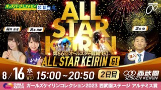 ＜2日目＞西武園競輪”第66回オールスター競輪GⅠ”を生配信！＜競馬・競輪・オートレースを楽しまNIGHT！オッズパークLIVE 競輪編＞2023年8月16日(水) 15時00分~20時50分